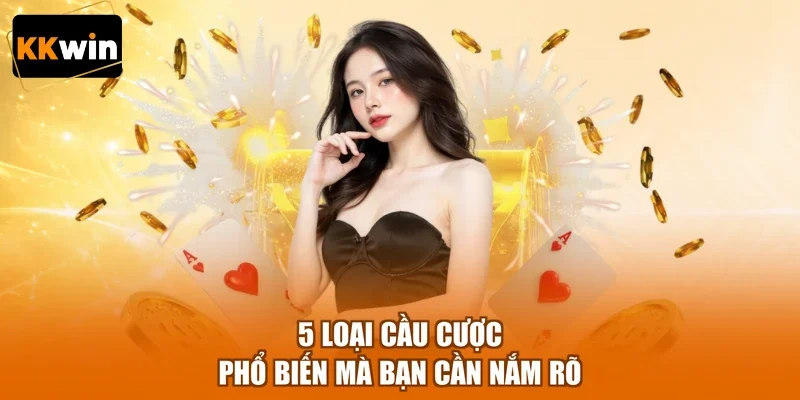 5 loai cau cuoc pho bien ma ban can nam ro 5 loại cầu cược phổ biến mà bạn cần nắm rõ