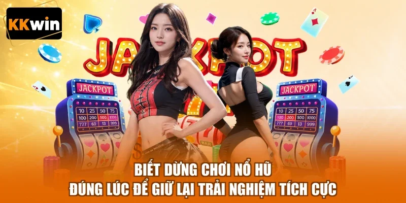 Biết dừng chơi nổ hũ đúng lúc để giữ lại trải nghiệm tích cực