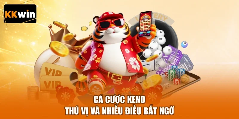 Cá cược keno thú vị và nhiều điều bất ngờ