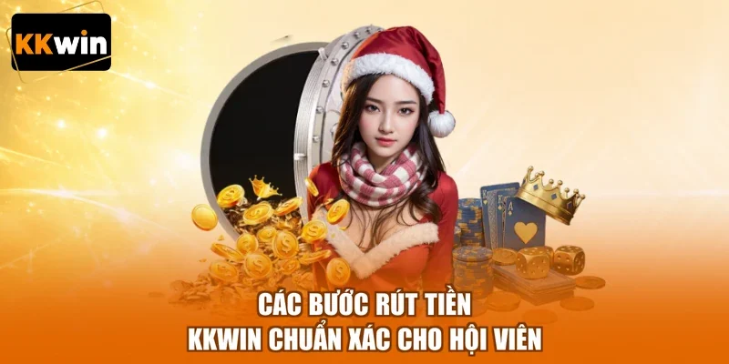 cac buoc rut tien kkwin chuan xac cho hoi vien Các bước rút tiền KKWIN chuẩn xác cho hội viên