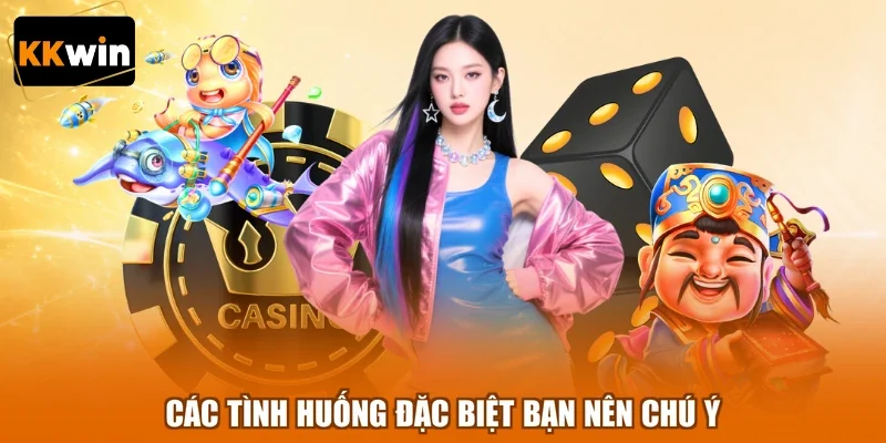 Các tình huống đặc biệt bạn nên chú ý