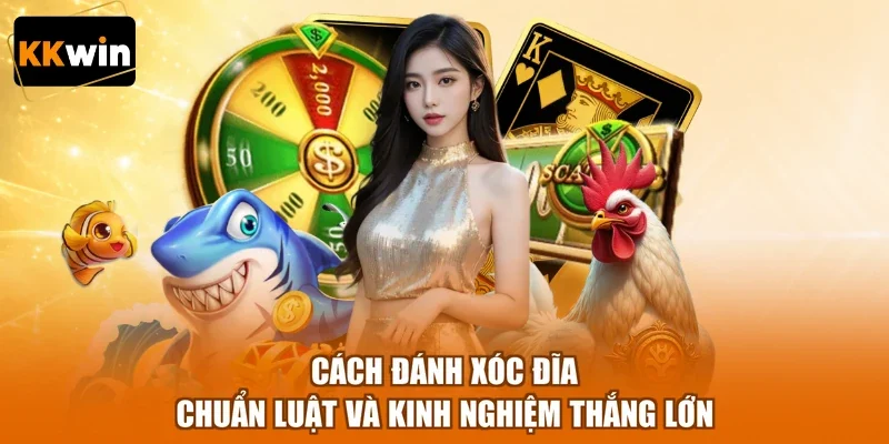 Cách Đánh Xóc Đĩa Chuẩn Luật Và Kinh Nghiệm Thắng Lớn