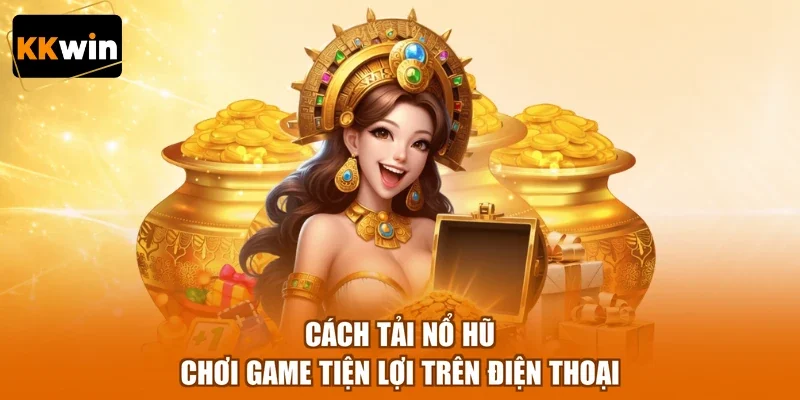 cach tai no hu choi game tien loi tren dien thoai Cách tải nổ hũ chơi game tiện lợi trên điện thoại