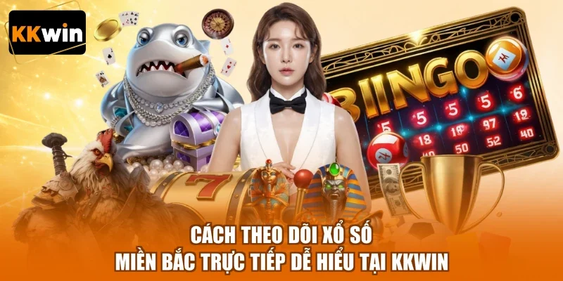 cach theo doi xo so mien bac truc tiep de hieu tai kkwin Cách theo dõi xổ số miền Bắc trực tiếp dễ hiểu tại KKWIN
