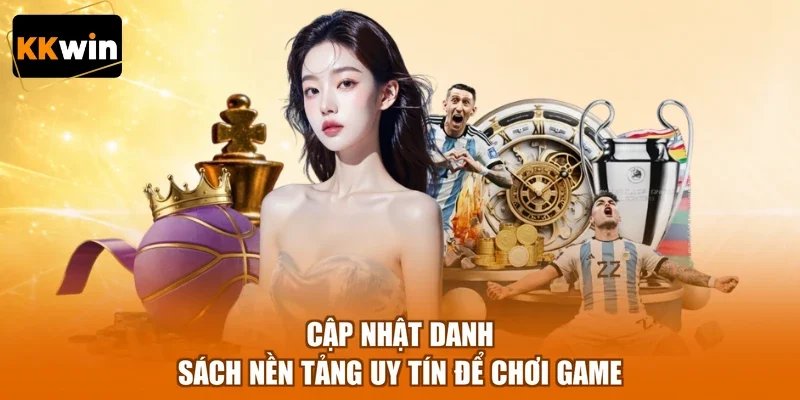Cập nhật danh sách nền tảng uy tín để chơi game