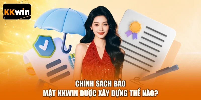 chinh sach bao mat kkwin duoc xay dung the nao Chính sách bảo mật KKWIN được xây dựng thế nào?