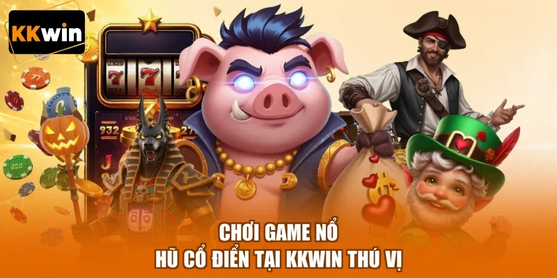 Chơi game nổ hũ cổ điển tại KKWIN thú vị
