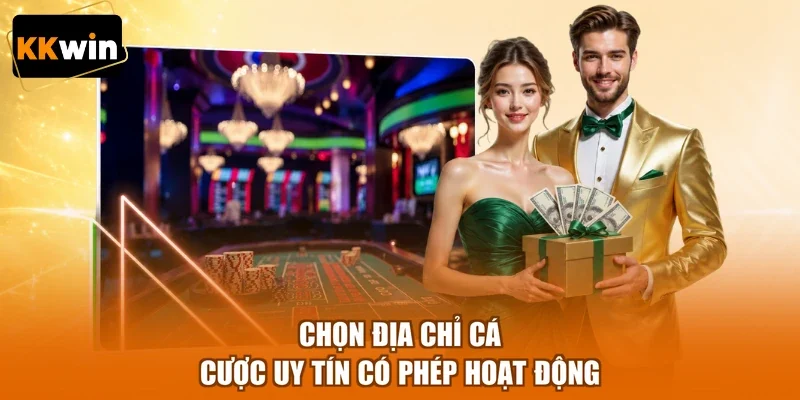 Chọn địa chỉ cá cược uy tín có phép hoạt động