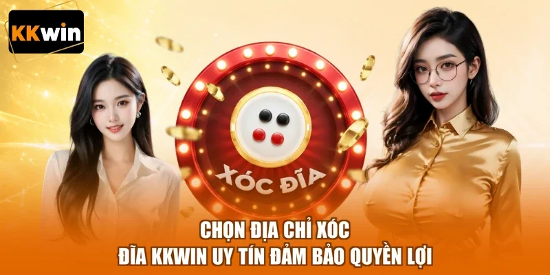Chọn địa chỉ xóc đĩa KKWIN uy tín đảm bảo quyền lợi