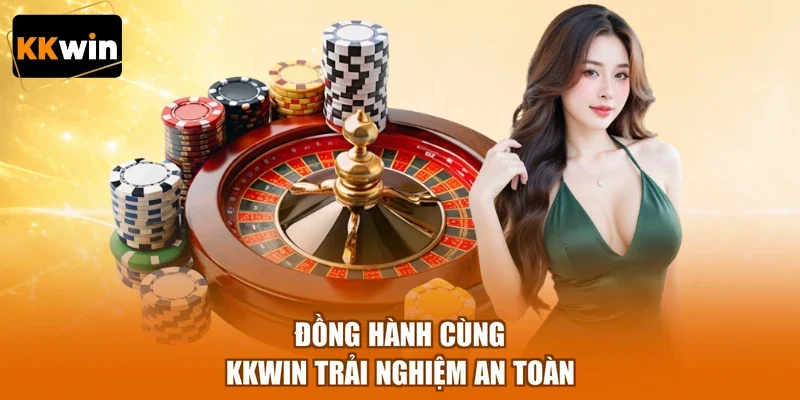 Đồng hành cùng KKWIN trải nghiệm an toàn