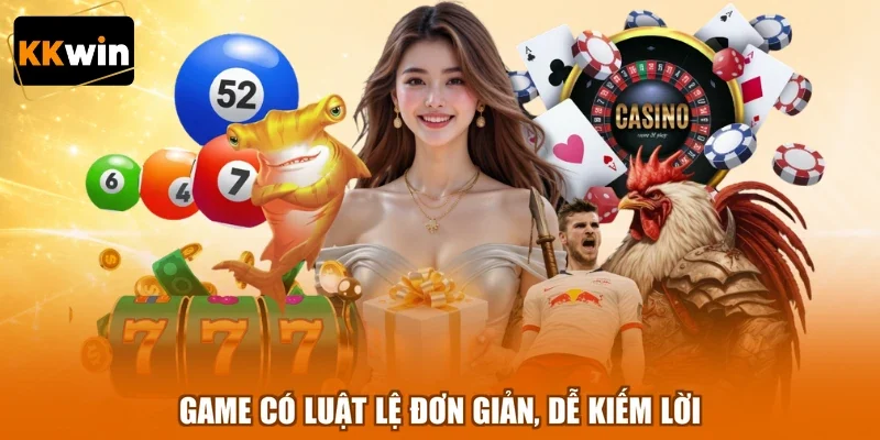 Game có luật lệ đơn giản, dễ kiếm lời