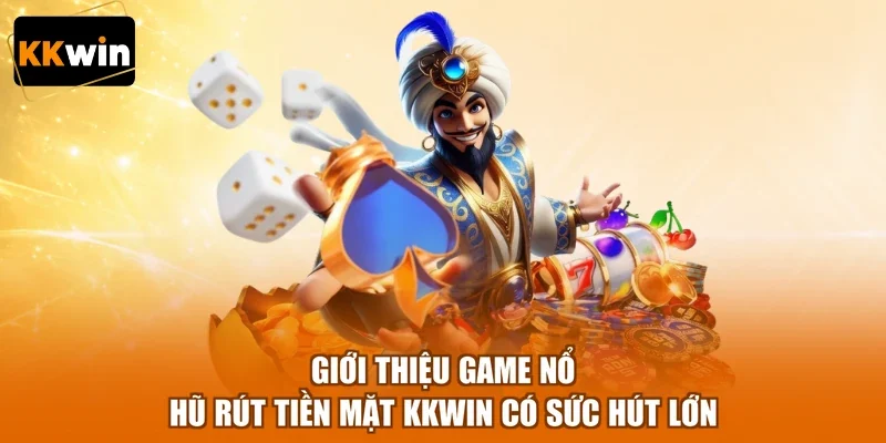 gioi thieu game no hu rut tien mat kkwin co suc hut lon Giới thiệu game nổ hũ rút tiền mặt KKWIN có sức hút lớn