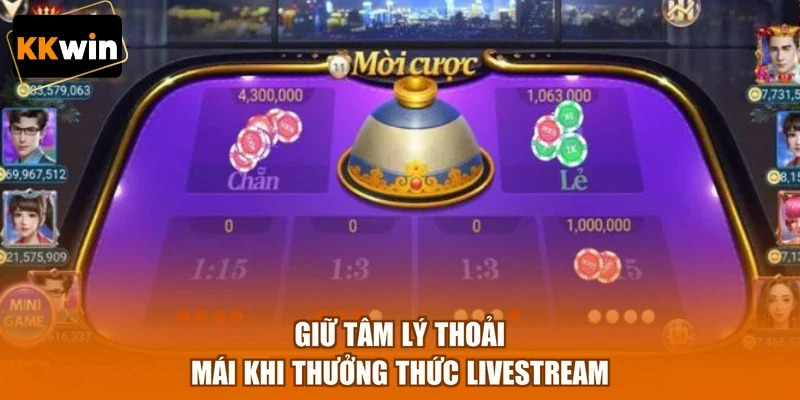 Giữ tâm lý thoải mái khi thưởng thức livestream