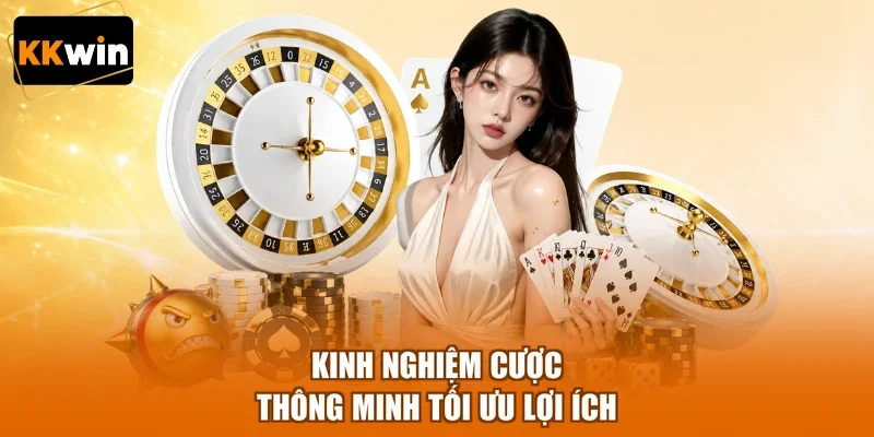 Kinh nghiệm cược thông minh tối ưu lợi ích