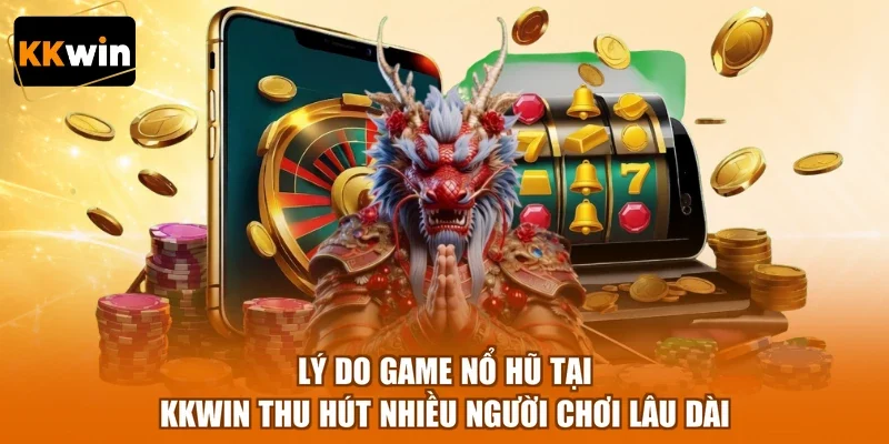 Lý do game nổ hũ tại KKWIN thu hút nhiều người chơi lâu dài