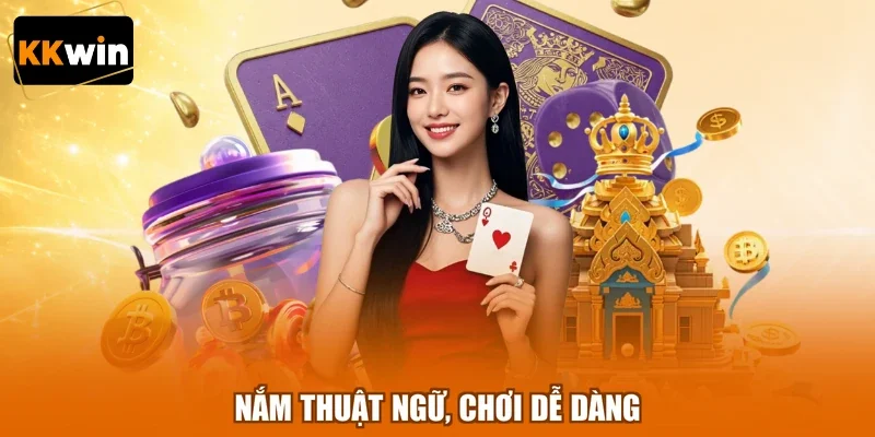 Nắm thuật ngữ, chơi dễ dàng