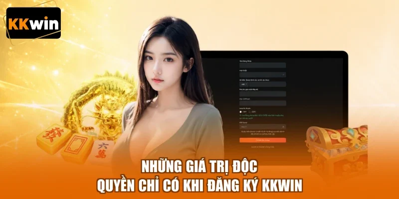 nhung gia tri doc quyen chi co khi dang ky kkwin Những giá trị độc quyền chỉ có khi đăng ký KKWIN