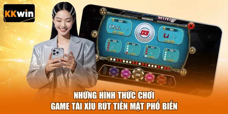 Những hình thức chơi game tài xỉu rút tiền mặt phổ biến