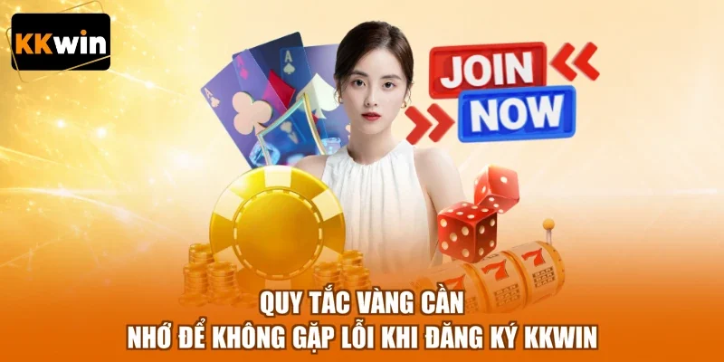 quy tac vang can nho de khong gap loi khi dang ky kkwin Quy tắc vàng cần nhớ để không gặp lỗi khi đăng ký KKWIN