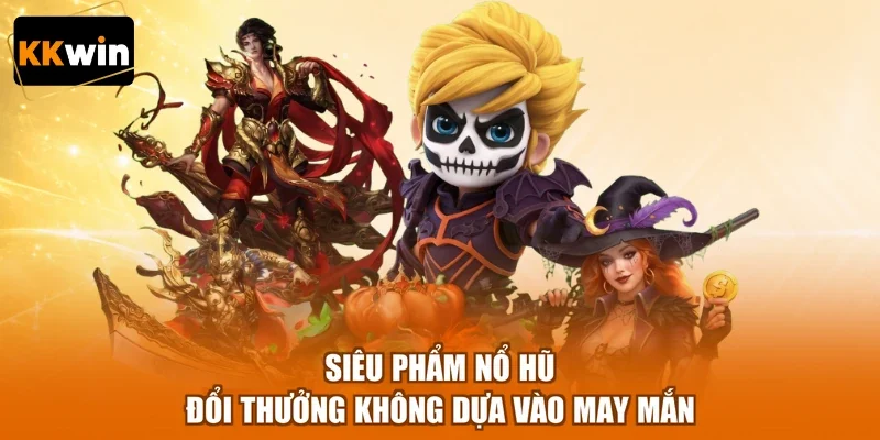 Siêu phẩm nổ hũ đổi thưởng không dựa vào may mắn