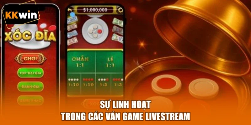 Sự linh hoạt trong các ván game livestream