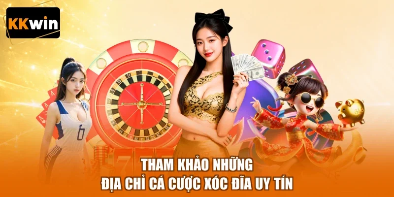 Tham khảo những địa chỉ cá cược xóc đĩa uy tín