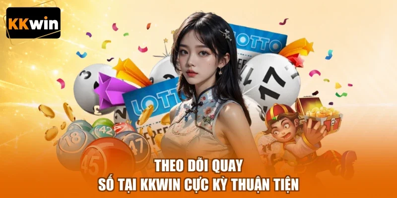 Theo dõi quay số tại KKWIN cực kỳ thuận tiện