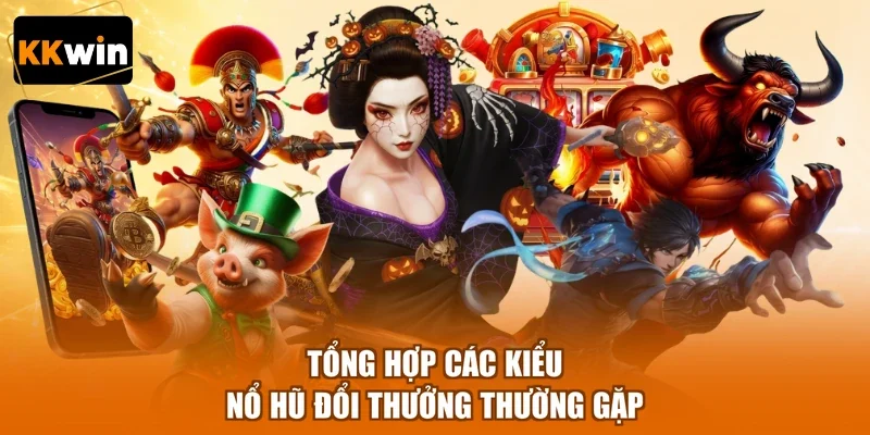 tong hop cac kieu no hu doi thuong thuong gap Tổng hợp các kiểu nổ hũ đổi thưởng thường gặp