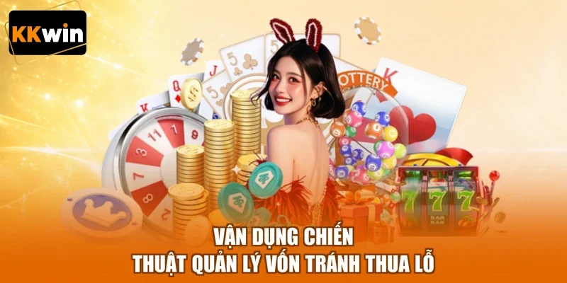 Vận dụng chiến thuật quản lý vốn tránh thua lỗ