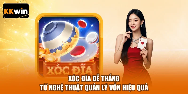 Xóc Đĩa Dễ Thắng Từ Nghệ Thuật Quản Lý Vốn Hiệu Quả