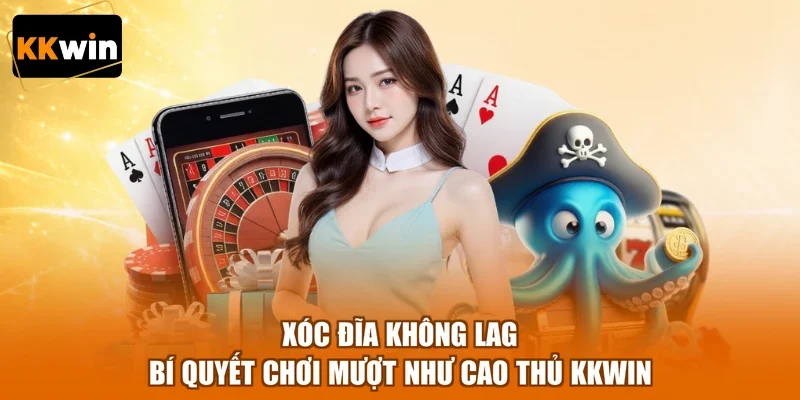 Xóc Đĩa Không Lag - Bí Quyết Chơi Mượt Như Cao Thủ KKWIN