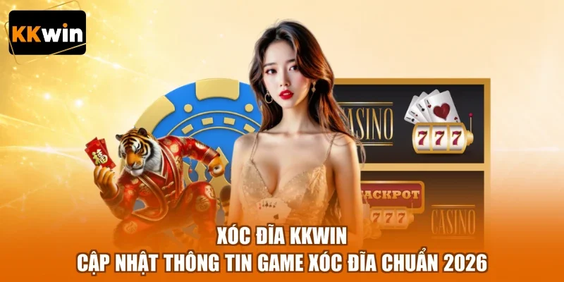 Xóc Đĩa KKWIN - Cập Nhật Thông Tin Game Xóc Đĩa Chuẩn 2026