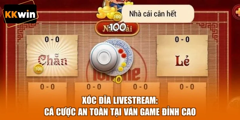 Xóc Đĩa Livestream: Cá Cược An Toàn Tại Ván Game Đỉnh Cao