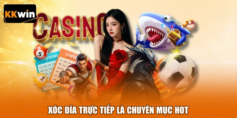 Xóc đĩa trực tiếp là chuyên mục hot